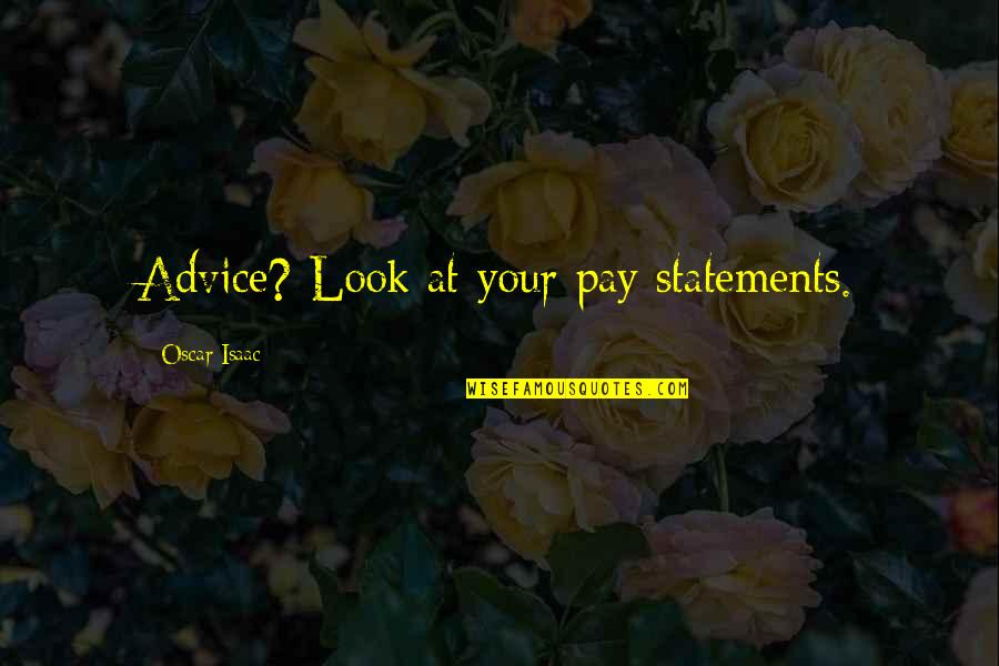 Emigrantes En Quotes By Oscar Isaac: Advice? Look at your pay statements. Emigrantes En Quotes By Oscar Isaac: Advice? Look at your pay statements.