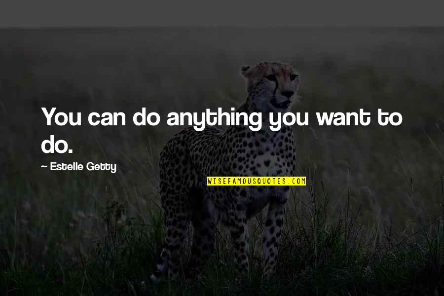 Emigrantes Significado Quotes By Estelle Getty: You can do anything you want to do.