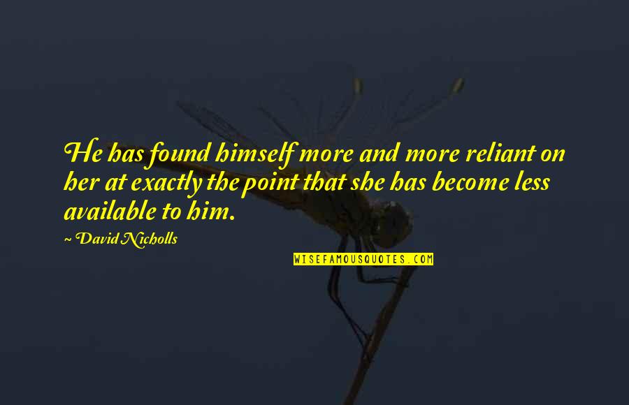Emigrants Vs Immigrants Quotes By David Nicholls: He has found himself more and more reliant