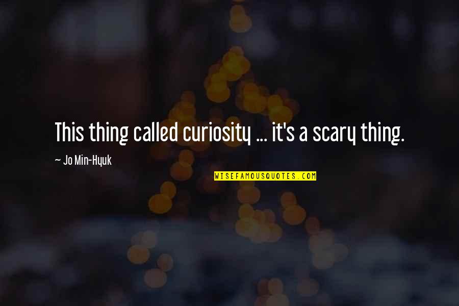 Emigrate Band Quotes By Jo Min-Hyuk: This thing called curiosity ... it's a scary