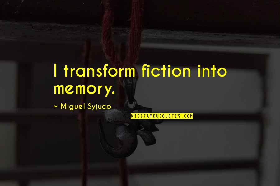 Emigrate Motivational Quotes By Miguel Syjuco: I transform fiction into memory. Emigrate Motivational Quotes By Miguel Syjuco: I transform fiction into memory.