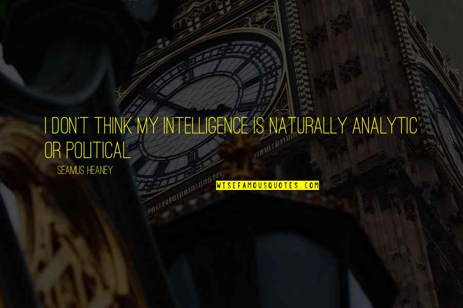 Emigrated From Quotes By Seamus Heaney: I don't think my intelligence is naturally analytic