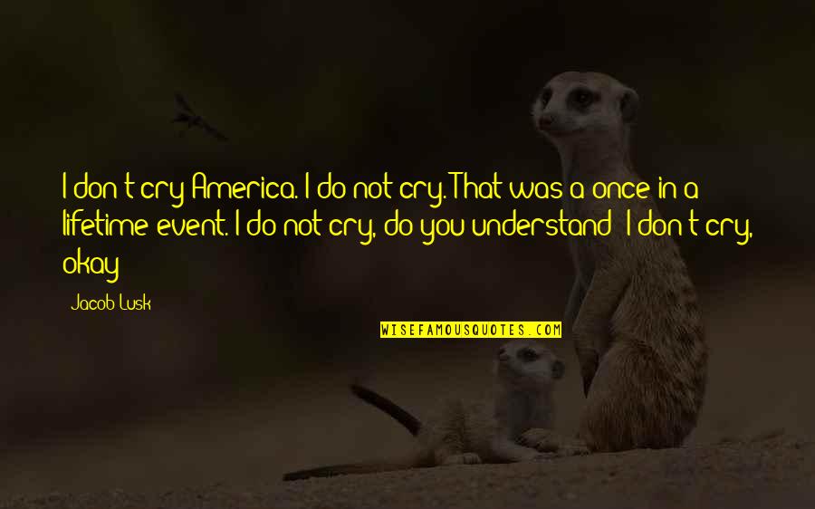 Emigrating Quotes By Jacob Lusk: I don't cry America. I do not cry.