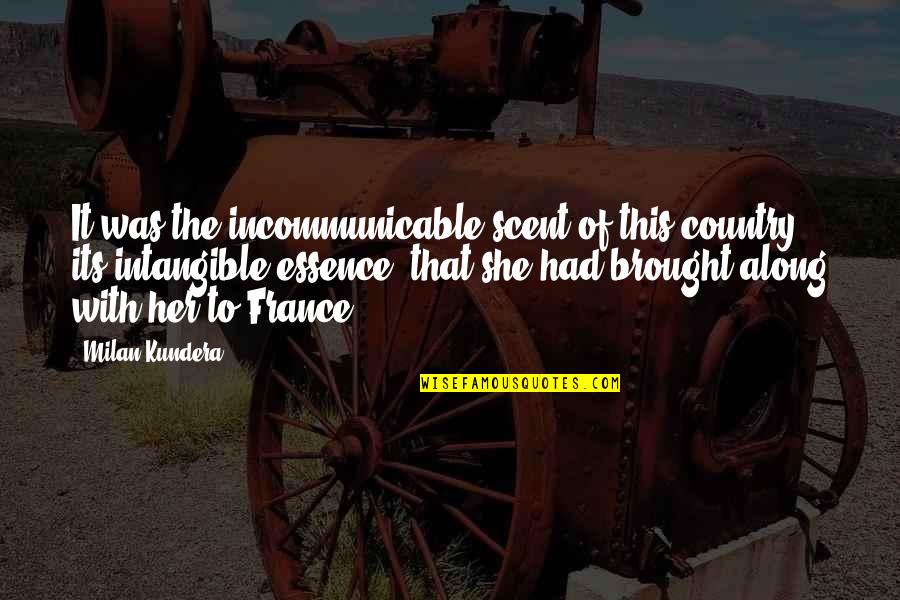 Emigration And Immigration Quotes By Milan Kundera: It was the incommunicable scent of this country,
