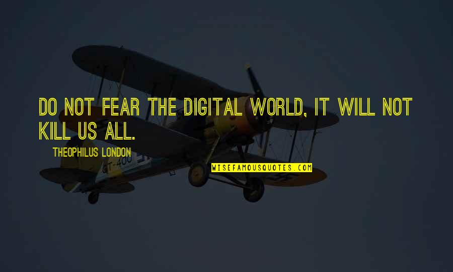 Emigration And Immigration Quotes By Theophilus London: Do not fear the digital world, it will