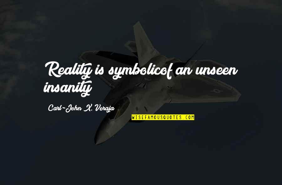 Emigration Def Quotes By Carl-John X. Veraja: Reality is symbolicof an unseen insanity