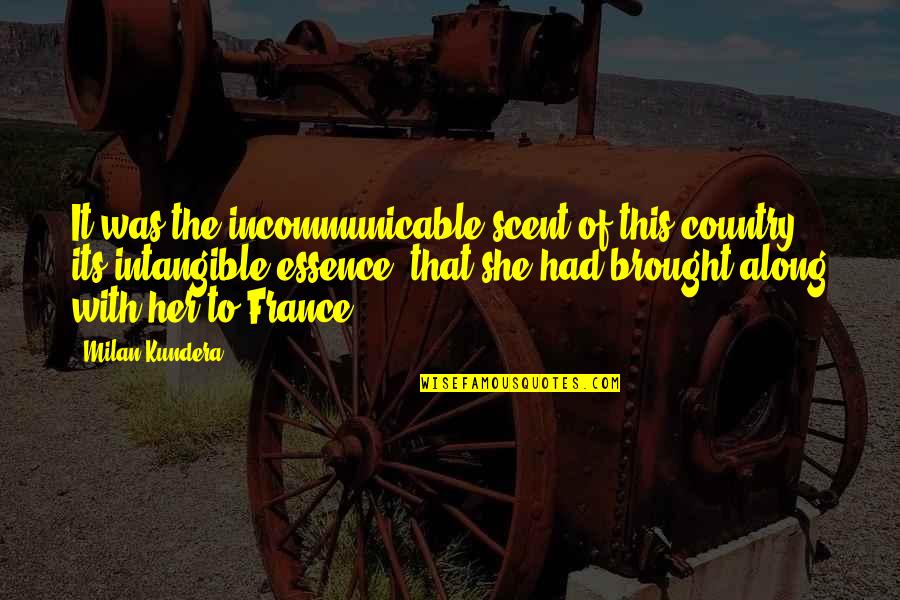 Emigration Quotes By Milan Kundera: It was the incommunicable scent of this country,