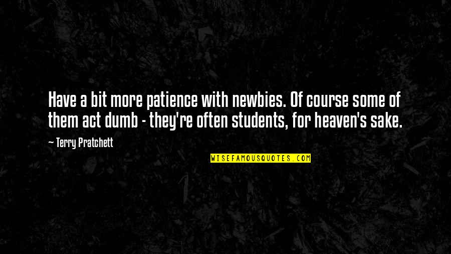 Emigratis Baby Quotes By Terry Pratchett: Have a bit more patience with newbies. Of Emigratis Baby Quotes By Terry Pratchett: Have a bit more patience with newbies. Of