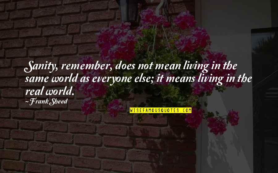 Emii Beirut Quotes By Frank Sheed: Sanity, remember, does not mean living in the