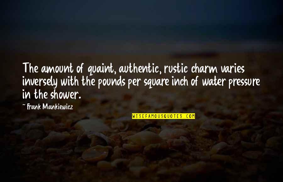Emiko Shiratori Quotes By Frank Mankiewicz: The amount of quaint, authentic, rustic charm varies Emiko Shiratori Quotes By Frank Mankiewicz: The amount of quaint, authentic, rustic charm varies