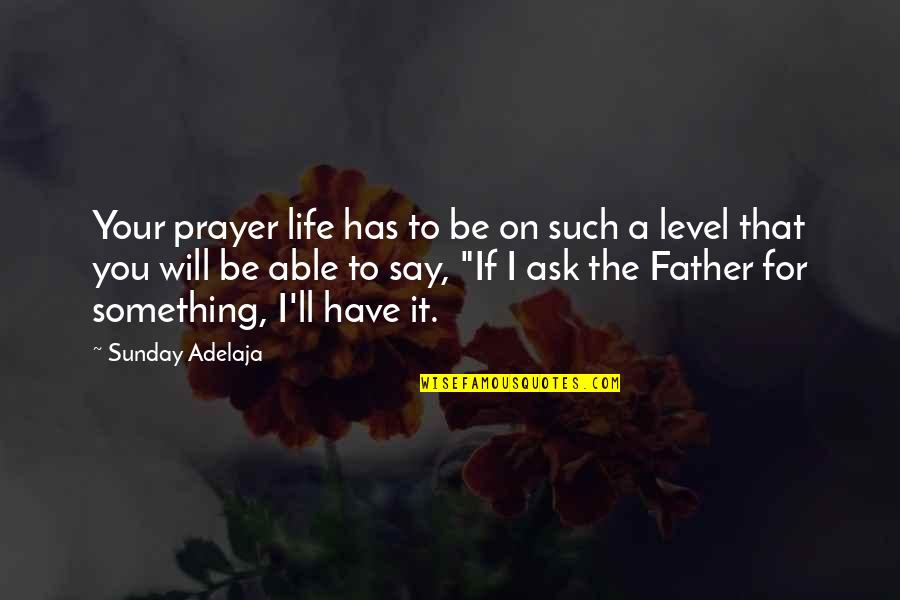 Emiko Togo Quotes By Sunday Adelaja: Your prayer life has to be on such Emiko Togo Quotes By Sunday Adelaja: Your prayer life has to be on such