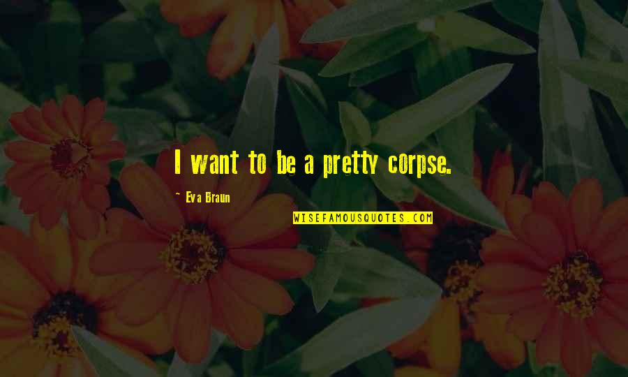 Emil Erlenmeyer Quotes By Eva Braun: I want to be a pretty corpse.