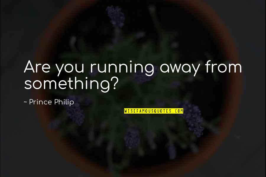 Emil Jannings Quotes By Prince Philip: Are you running away from something?