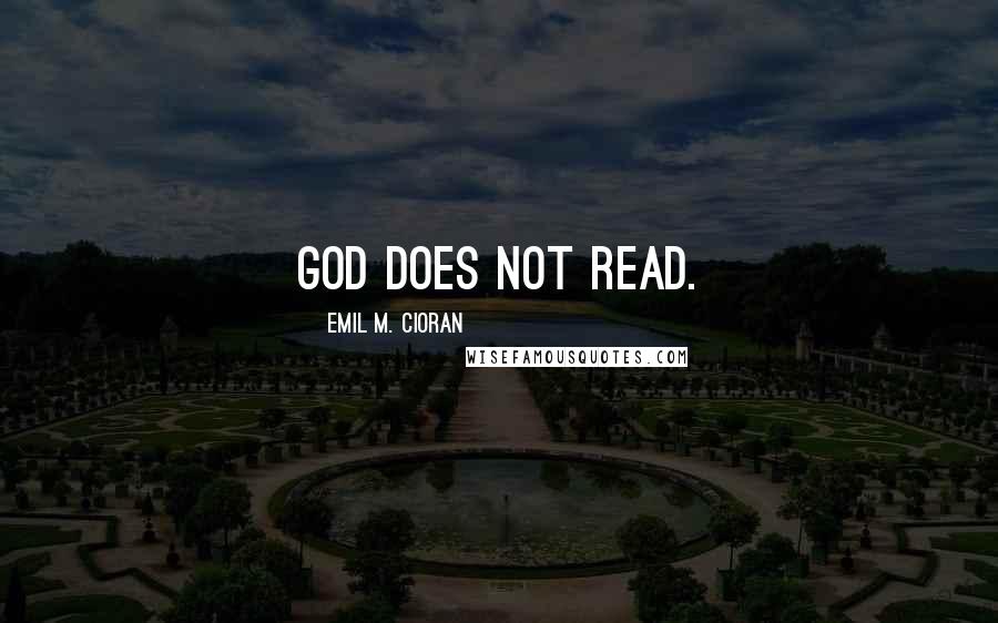 Emil M. Cioran quotes: God does not read.