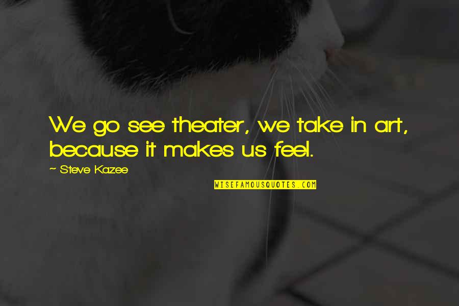 Emil Michel Cioran Quotes By Steve Kazee: We go see theater, we take in art,