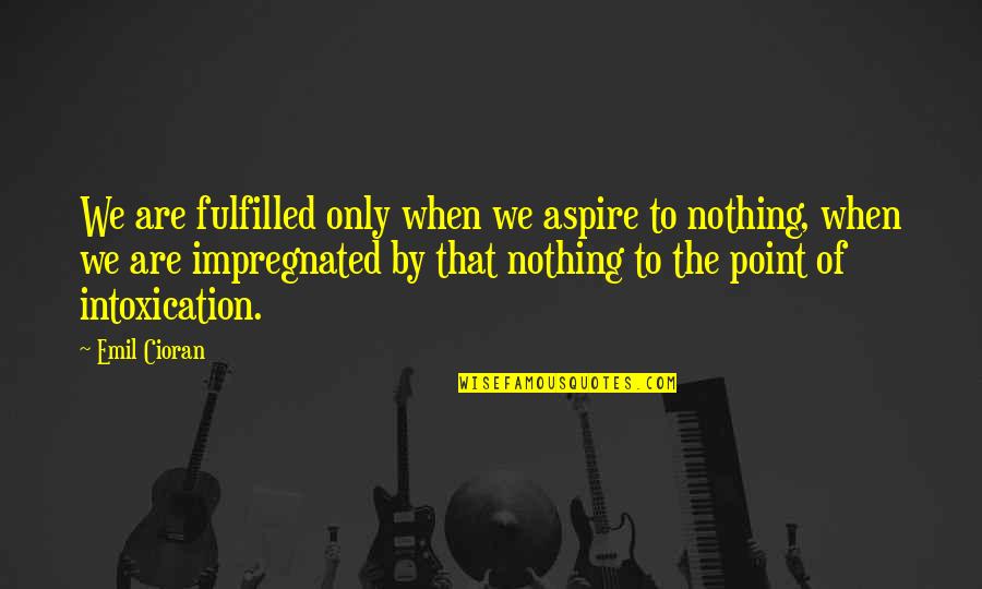 Emil Quotes By Emil Cioran: We are fulfilled only when we aspire to