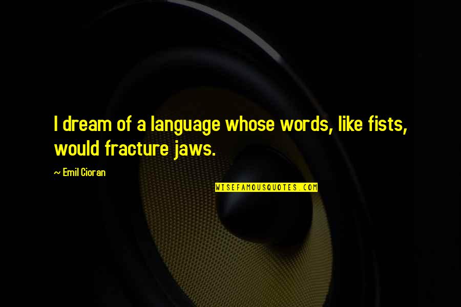 Emil Quotes By Emil Cioran: I dream of a language whose words, like