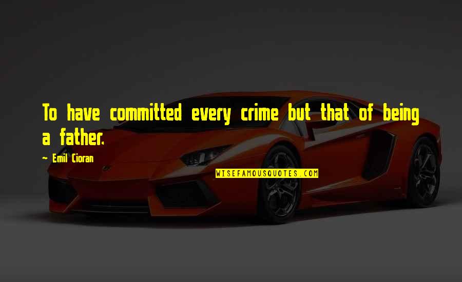 Emil Quotes By Emil Cioran: To have committed every crime but that of