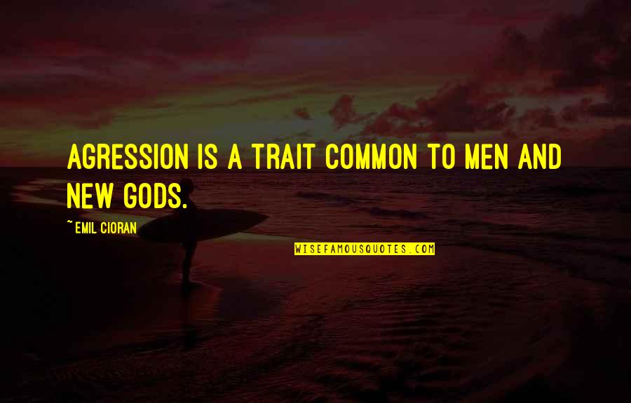 Emil Quotes By Emil Cioran: Agression is a trait common to men and