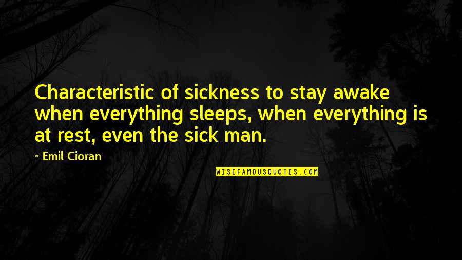Emil Quotes By Emil Cioran: Characteristic of sickness to stay awake when everything