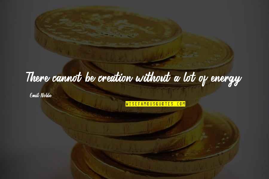 Emil Quotes By Emil Nolde: There cannot be creation without a lot of