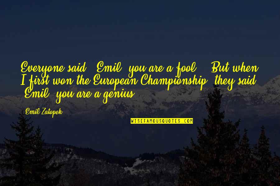 Emil Quotes By Emil Zatopek: Everyone said, 'Emil, you are a fool!' But