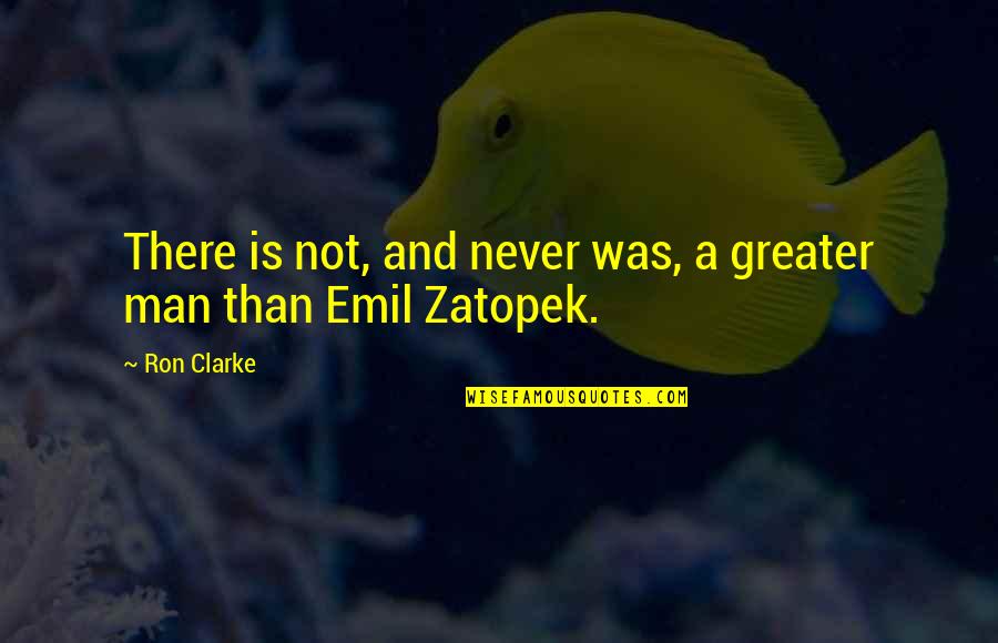 Emil Quotes By Ron Clarke: There is not, and never was, a greater