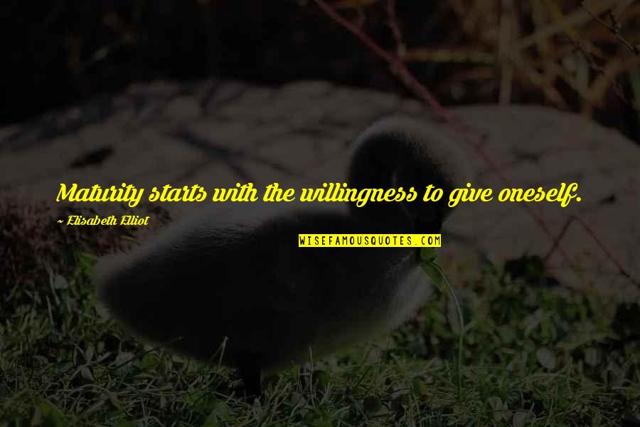 Emil Sinclair Quotes By Elisabeth Elliot: Maturity starts with the willingness to give oneself.