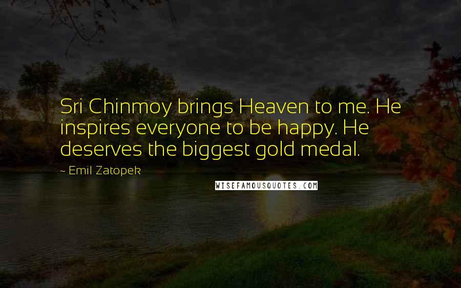 Emil Zatopek quotes: Sri Chinmoy brings Heaven to me. He inspires everyone to be happy. He deserves the biggest gold medal.