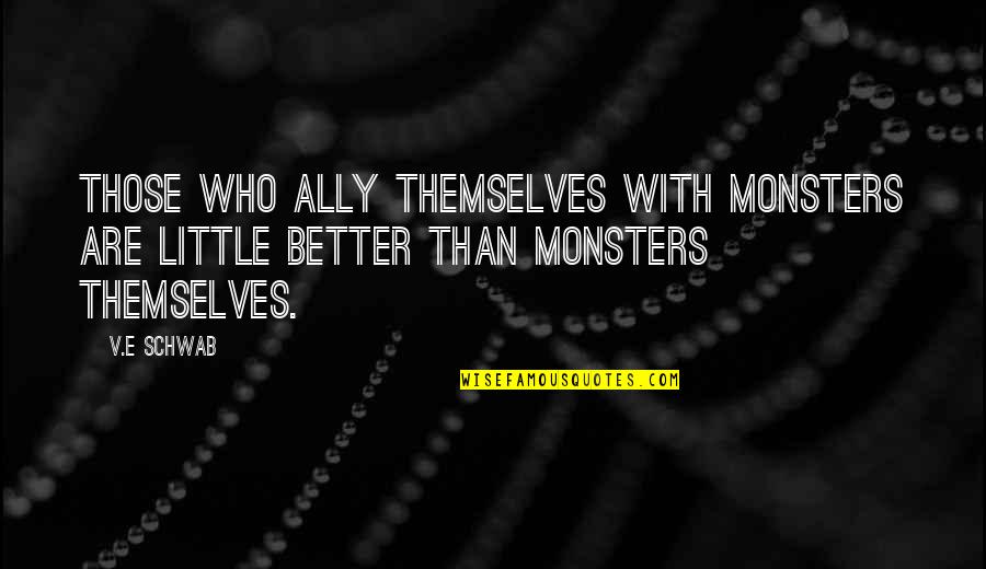 Emile Berliner Quotes By V.E Schwab: Those who ally themselves with monsters are little
