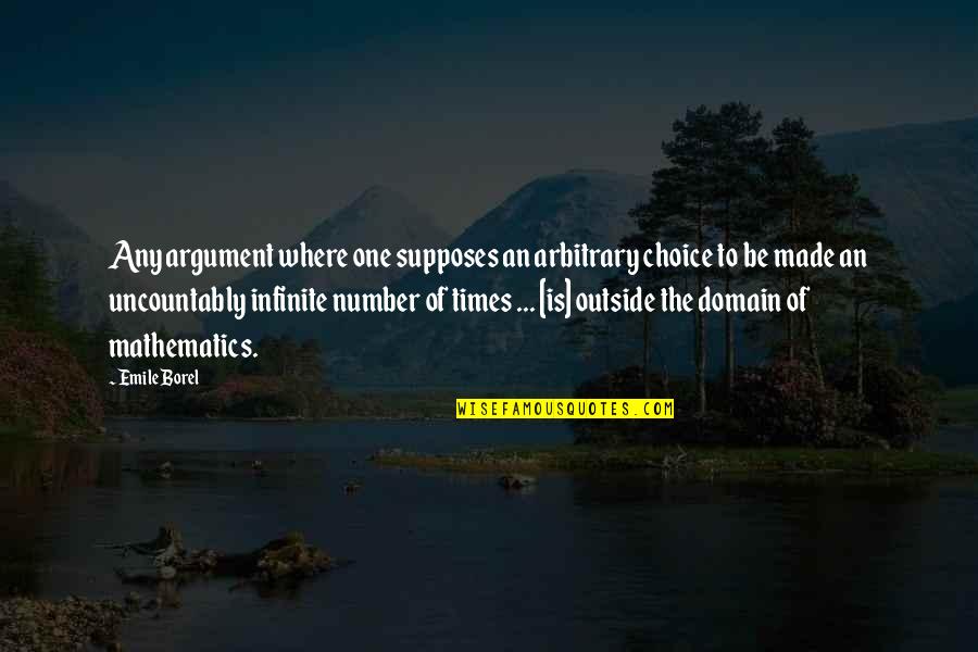 Emile Borel Quotes By Emile Borel: Any argument where one supposes an arbitrary choice Emile Borel Quotes By Emile Borel: Any argument where one supposes an arbitrary choice