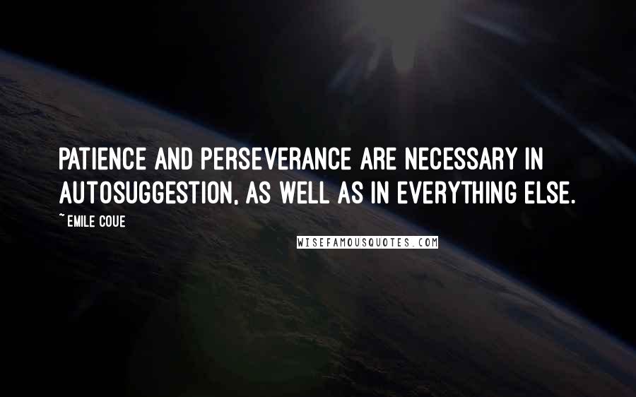 Emile Coue quotes: Patience and perseverance are necessary in autosuggestion, as well as in everything else.