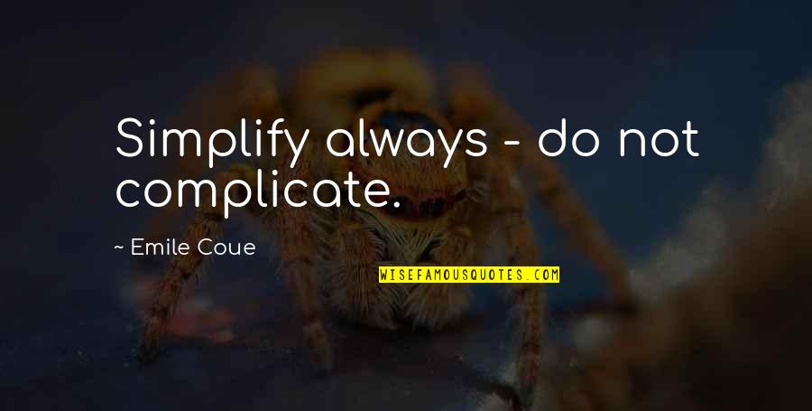 Emile Coue Quotes By Emile Coue: Simplify always - do not complicate.