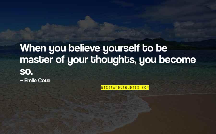 Emile Coue Quotes By Emile Coue: When you believe yourself to be master of