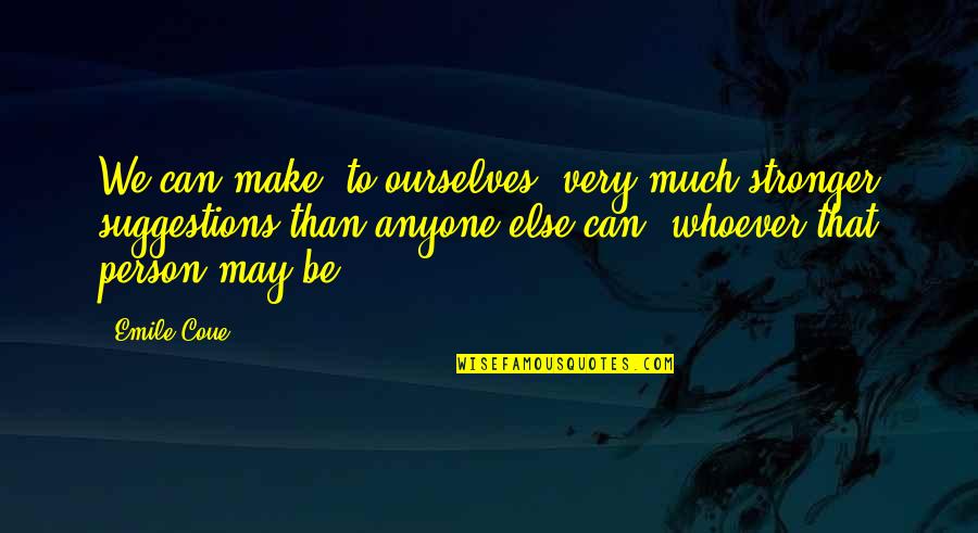 Emile Coue Quotes By Emile Coue: We can make, to ourselves, very much stronger