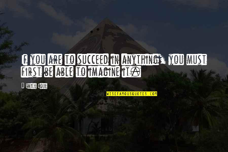 Emile Coue Quotes By Emile Coue: If you are to succeed in anything, you