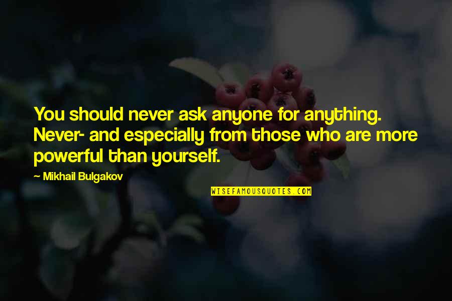 Emile Coue Quotes By Mikhail Bulgakov: You should never ask anyone for anything. Never-