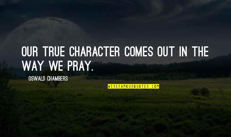 Emile Coue Quotes By Oswald Chambers: Our true character comes out in the way