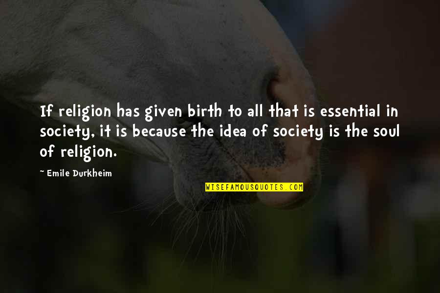 Emile Durkheim Quotes By Emile Durkheim: If religion has given birth to all that