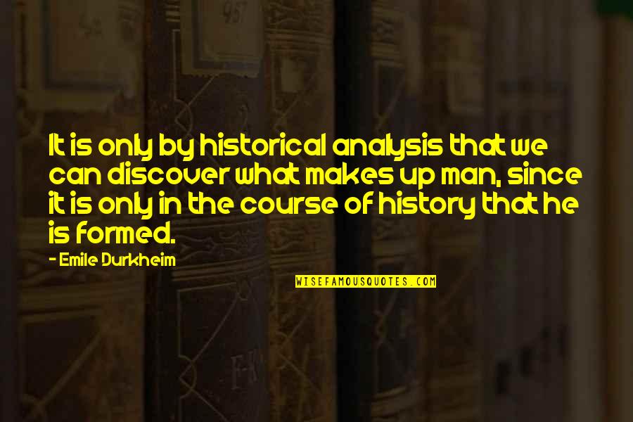 Emile Durkheim Quotes By Emile Durkheim: It is only by historical analysis that we