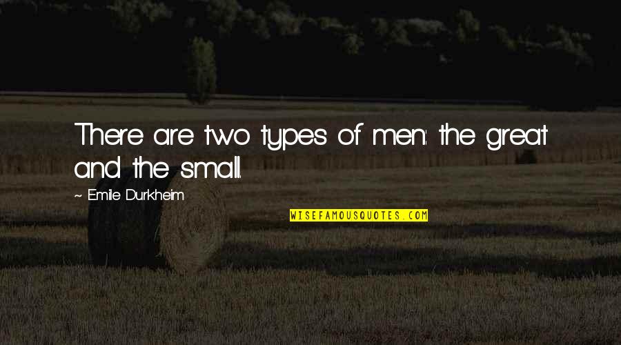 Emile Durkheim Quotes By Emile Durkheim: There are two types of men: the great