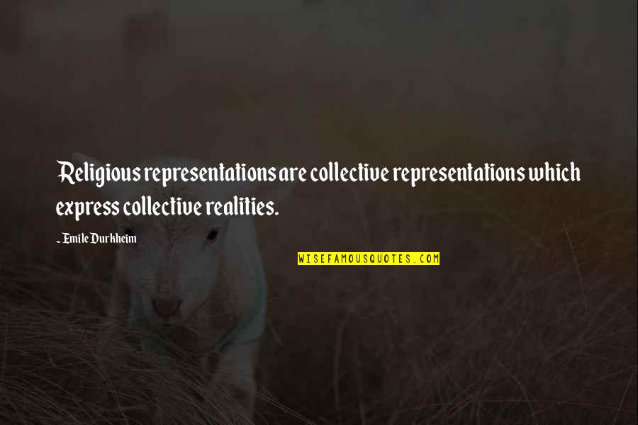 Emile Durkheim Quotes By Emile Durkheim: Religious representations are collective representations which express collective