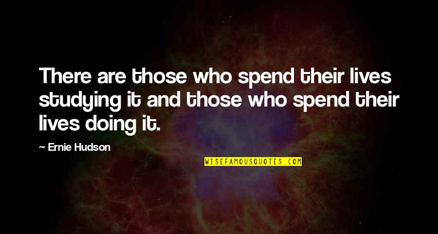 Emile Edde Quotes By Ernie Hudson: There are those who spend their lives studying