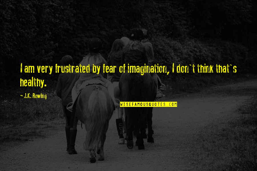 Emile Firefight Quotes By J.K. Rowling: I am very frustrated by fear of imagination,