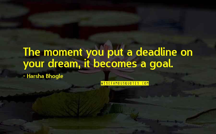 Emile Gaboriau Quotes By Harsha Bhogle: The moment you put a deadline on your Emile Gaboriau Quotes By Harsha Bhogle: The moment you put a deadline on your