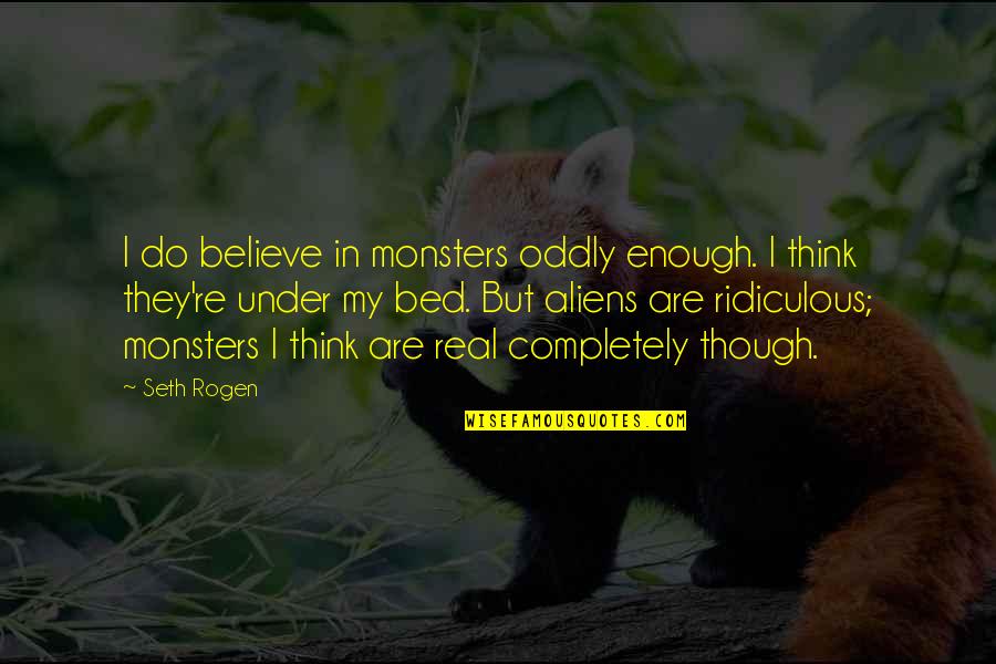 Emile Heskey Quotes By Seth Rogen: I do believe in monsters oddly enough. I