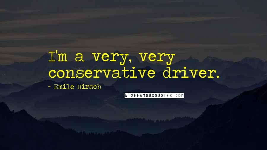 Emile Hirsch quotes: I'm a very, very conservative driver.