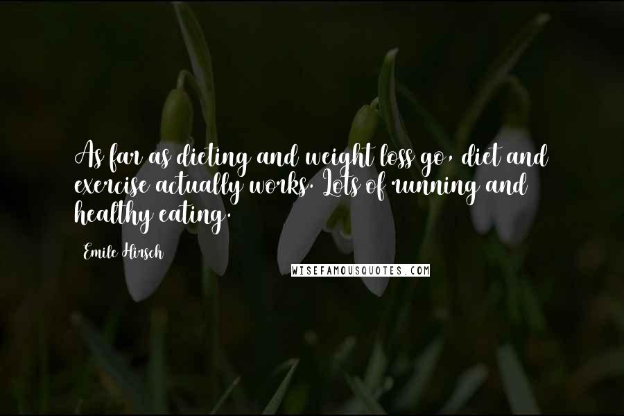 Emile Hirsch quotes: As far as dieting and weight loss go, diet and exercise actually works. Lots of running and healthy eating.