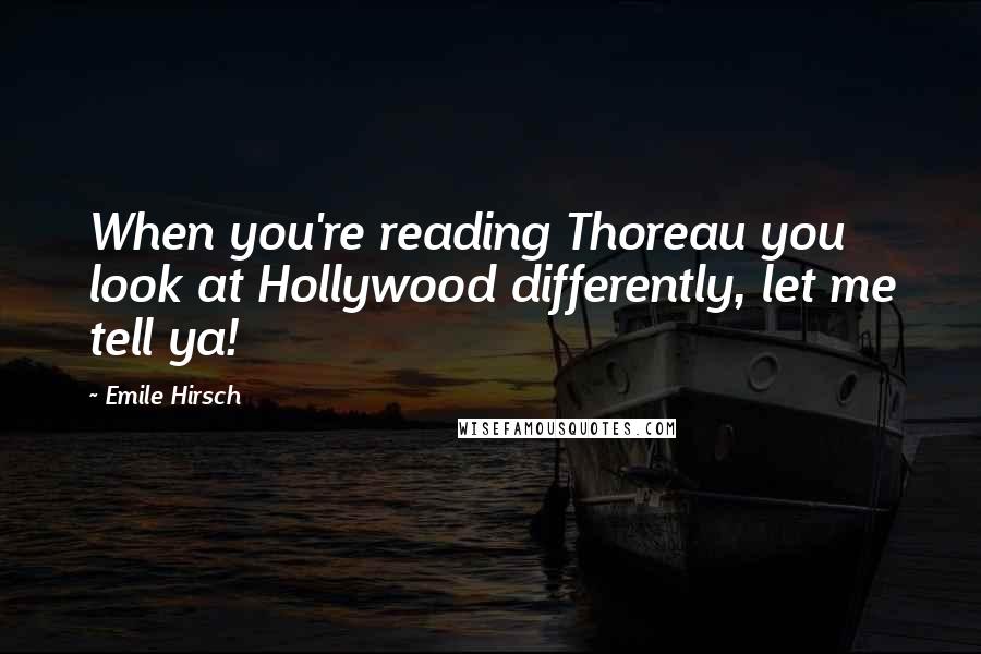 Emile Hirsch quotes: When you're reading Thoreau you look at Hollywood differently, let me tell ya!