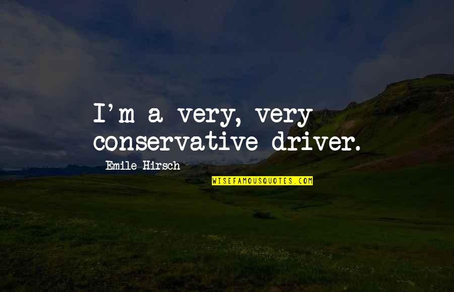Emile Hirsch Quotes By Emile Hirsch: I'm a very, very conservative driver. Emile Hirsch Quotes By Emile Hirsch: I'm a very, very conservative driver.